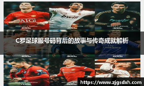 C罗足球服号码背后的故事与传奇成就解析